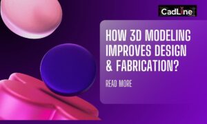 How 3D Modeling Improves Design & Fabrication?