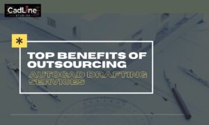 Top Benefits of Outsourcing AutoCAD Drafting Services