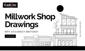 Millwork Shop Drawings: Why Accuracy Matters?