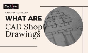 What Are CAD Shop Drawings? Complete Beginner’s Guide